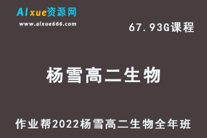 高中生物教程作业帮2022杨雪高二生物全年班（尖端）视频教程+课堂笔记+讲义（寒/春/暑/秋）-乐学教程网