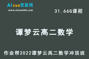 高中数学教程作业帮2022谭梦云高二数学全年班（冲顶班）视频教程+课堂笔记+讲义（/春/暑/秋）-乐学教程网