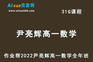 高中数学治教程作业帮2022尹亮辉高一数学冲顶全年班视频教程+课堂笔记+讲义（寒-春-暑-秋）-乐学教程网