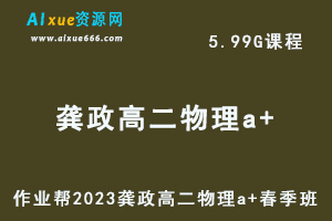 23年高中物理网课作业帮2023龚政高二物理a+春季班视频教程+课堂笔记-乐学教程网