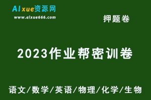2023高考押题卷作业帮密训卷全科（语文/数学/英语/物理/化学/生物）-乐学教程网