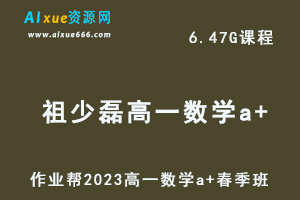 23年高中数学网课作业帮2023祖少磊高一数学a+春季班视频教程+课程笔记-乐学教程网