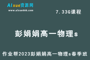 23年高中物理网课作业帮2023彭娟娟高一物理s春季班视频教程+课程笔记-乐学教程网