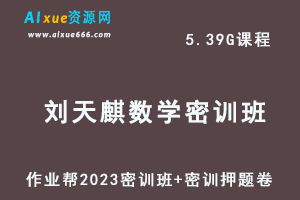 作业帮2023刘天麒高三数学密训班视频教程+高考密训卷-乐学教程网