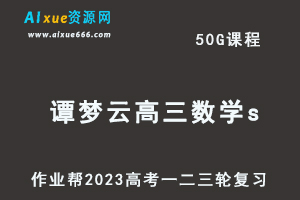 作业帮高考复习2023谭梦云高三数学s全年班-视频教程+课堂笔记+讲义+密训课程（暑/秋/寒/春班）-乐学教程网
