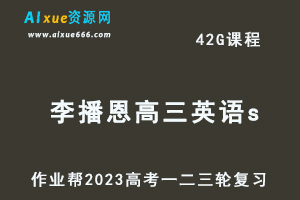 作业帮高考复习2023李播恩高三英语s全年班-视频教程+课堂笔记+讲义+密训课程（暑/秋/寒/春班）-乐学教程网
