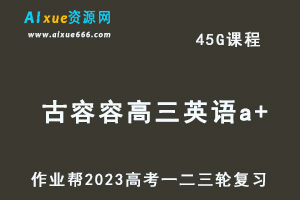 作业帮2023古容容高三英语a+全年班-视频教程+课堂笔记+讲义+密训课程（暑/秋/寒/春班）-乐学教程网