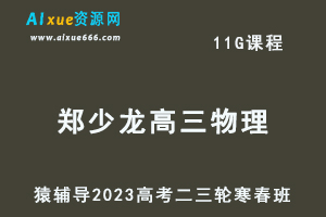 猿辅导2023郑少龙高三物理寒春班23年高考物理二三轮复习教程（寒假班+春季班）-乐学教程网