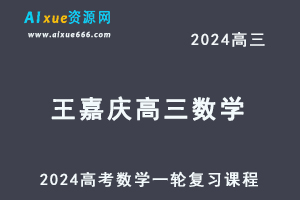 2024王嘉庆高三数学暑假班课程24年高考数学一轮复习网课教程-乐学教程网