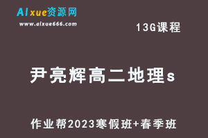 作业帮2023尹亮辉高二地理s班视频教程+课程笔记-寒假班+春季班-乐学教程网
