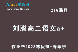 作业帮2023刘聪高二语文a+班视频教程+课程笔记（寒假班+春季班）-乐学教程网