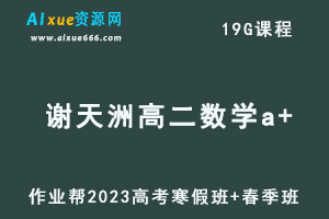 作业帮2023谢天洲高二数学a+班视频教程+课程笔记（寒假班+春季班）-乐学教程网