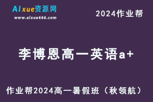 作业帮2024李博恩高一英语a+暑假班课程-乐学教程网
