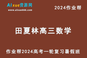 作业帮2024田夏林高三数学暑假班课程高考数学一轮复习教程-乐学教程网