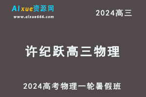 髙途2024许纪跃高三物理暑假班课程24年高考物理一轮复习网课视频教程-乐学教程网