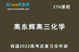 2022有道高东辉高三化学全年班高考总复习视频教程+讲义+点睛班-乐学教程网