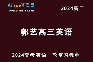 2024郭艺高三英语课程暑假班24年高考英语一轮复习网课教程-乐学教程网
