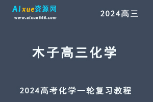2024木子高三化学课程24年高考化学一轮复习网课视频教程-乐学教程网