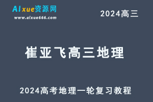 2024崔亚飞高三地理暑假班课程24年高考地理一轮复习网课视频教程-乐学教程网