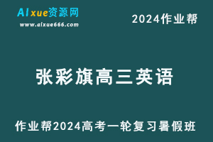 作业帮2024张彩旗高三英语暑假班24年高考英语一轮复习教程-乐学教程网