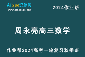 作业帮2024周永亮高三数学秋季班24年高考数学一轮复习教程+课程笔记-乐学教程网