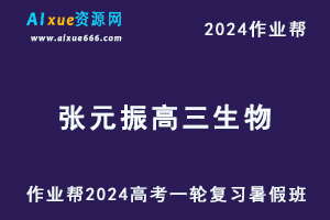 作业帮2024张元振高三生物暑假班24年高考生物一轮复习视频教程+课堂笔记-乐学教程网