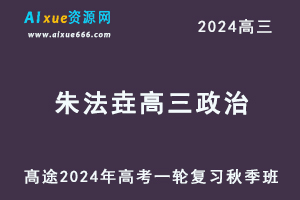 2024朱法垚高三政治秋季班24年高考政治一轮复习视频教程-乐学教程网