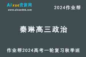 作业帮2024秦琳高三政治秋季班24年高考政治一轮复习视频教程-乐学教程网