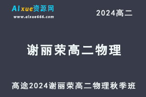 髙途2024谢丽荣高二物理秋季班视频教程-乐学教程网