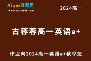 作业帮2024古蓉蓉高一英语a+秋季班网课教程-乐学教程网