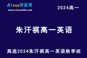 髙途2024朱汗祺高一英语秋季班网课教程-乐学教程网