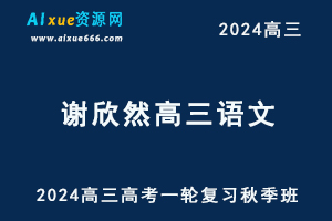 2024谢欣然高三语文高考一轮复习秋季班网课教程-乐学教程网