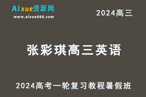 2024张彩琪高三英语暑假班课程24年高考英语一轮复习网课教程-乐学教程网