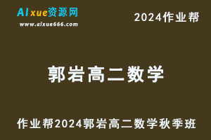 作业帮2024郭岩高二数学秋季班视频教程+课程笔记-乐学教程网