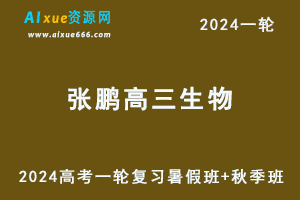 2024张鹏生物24年高考张鹏高三生物一轮复习暑假班+秋季班-乐学教程网