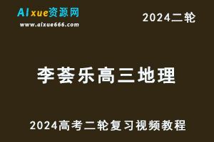 2024李荟乐高三地理24年高考地理二轮复习视频教程寒假班-乐学教程网