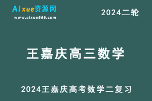 王嘉庆数学网课24年高考数学二轮复习2024王嘉庆高三数学视频教程-乐学教程网