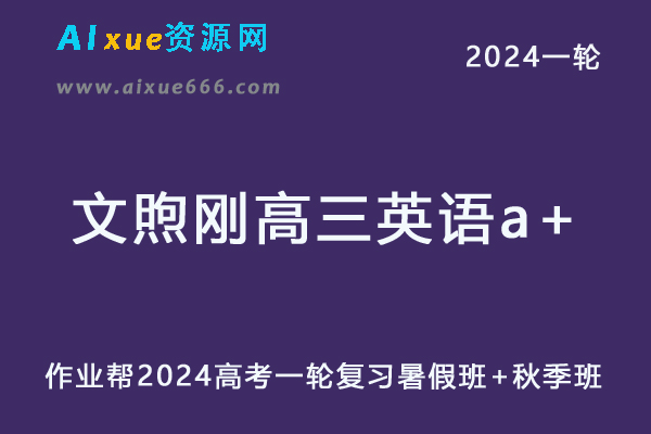 文煦刚高中英语网课作业帮2024文煦刚高三英语a+24年高考英语一轮复习（暑假班+秋季班）-乐学教程网