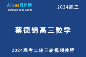 蔡德锦2024高三数学课程24年高考数学二三轮复习视频教程-乐学教程网