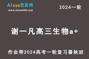 谢一凡高中生物网课作业帮2024谢一凡高三生物课程24年高考生物一轮复习（暑假班+秋季班）-乐学教程网