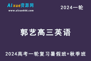 郭艺高中英语网课2024郭艺高三英语教程24年高考英语一轮复习（暑假班+秋季班）-乐学教程网