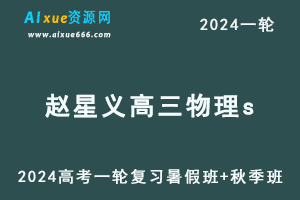 髙途赵星义2024赵星义高三物理s网课24年高考物理一轮复习（暑假班+秋季班）-乐学教程网