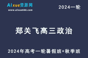 郑关飞高中政治网课2024郑关飞高三政治教程24年高考政治一轮复习（暑假班+秋季班）-乐学教程网