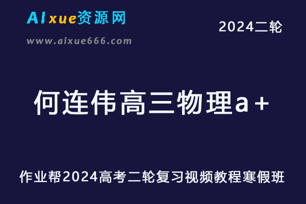作业帮2024何连伟高三物理a+寒假班24年何连伟高考物理二轮复习网课教程-乐学教程网