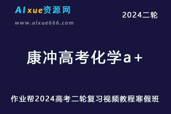 作业帮2024康冲高三化学a+寒假班24年康冲高考化学二轮复习网课教程-乐学教程网