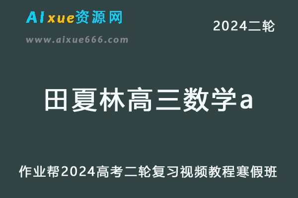 田夏林高中数学网课作业帮2024田夏林高三数学a寒假班教程24年高考数学二轮复习网课-乐学教程网