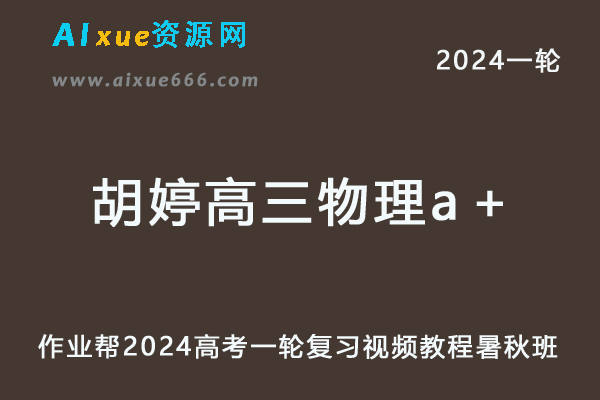 胡婷高中物理网课作业帮2024胡婷高三物理a+教程24年高考物理一轮复习（暑假班+秋季班）-乐学教程网