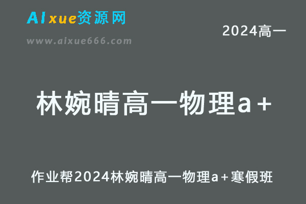 作业帮2024林婉晴高一物理a+寒假班网课教程-乐学教程网