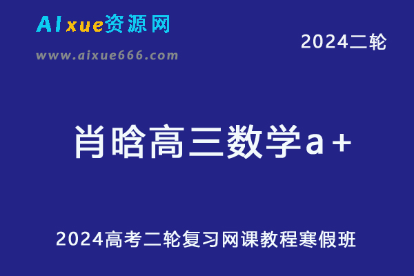2024肖晗高三数学a+寒假班课程24年肖晗高考数学二轮复习网课教程-乐学教程网