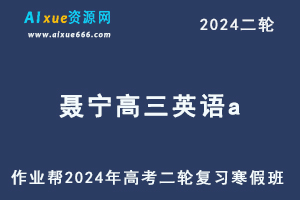 作业帮2024聂宁高三英语a寒假班24年聂宁高考英语二轮复习网课教程-乐学教程网